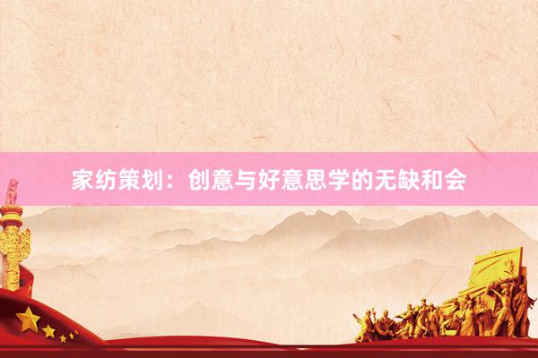 家纺策划：创意与好意思学的无缺和会